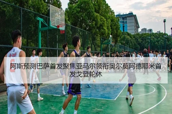 阿斯预测巴萨首发聚焦亚马尔领衔奥尔莫阿德耶米首发戈登轮休